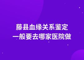 藤縣血緣關(guān)系鑒定在哪個(gè)醫(yī)院