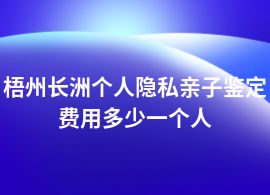 梧州長(zhǎng)洲個(gè)人隱私親子鑒定多少錢上門采樣