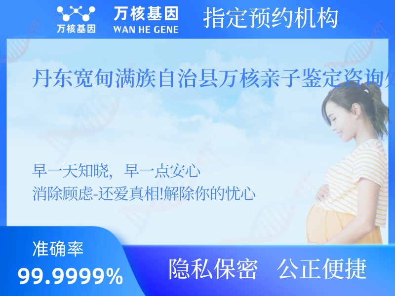 丹東寬甸滿族自治縣萬核親子鑒定咨詢處 