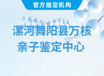 漯河舞陽(yáng)縣萬(wàn)核親子鑒定中心 